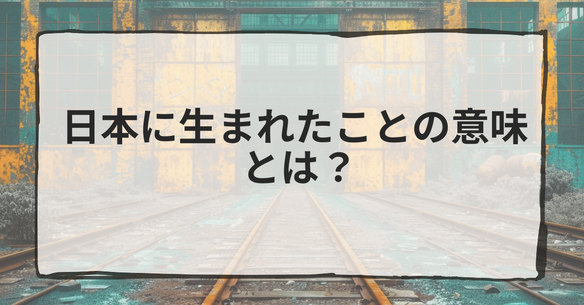 日本に生まれたことの意味とは?
